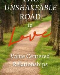 The Unshakeable Road To Love (Value Centered Relationships)
